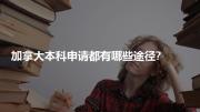 加拿大本科申请都有哪些途径?