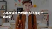 选择大连雅思面授机构怎样对比哪家好