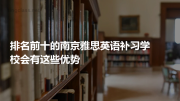 排名前十的南京雅思英语补习学校会有这些优势