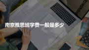 南京雅思班学费一般是多少