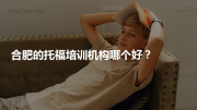 合肥的托福培训机构哪个好？