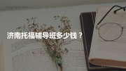 济南托福辅导班多少钱？