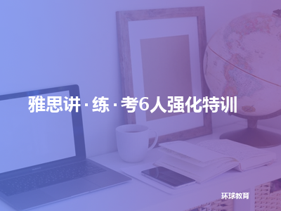 环球教育雅思讲·练·考6人强化特训